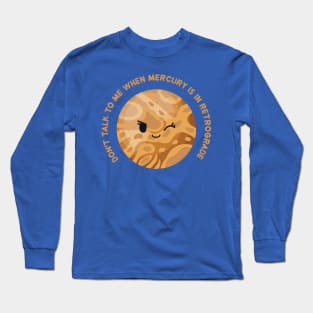 don't talk to me when mercury is in retrograde Long Sleeve T-Shirt